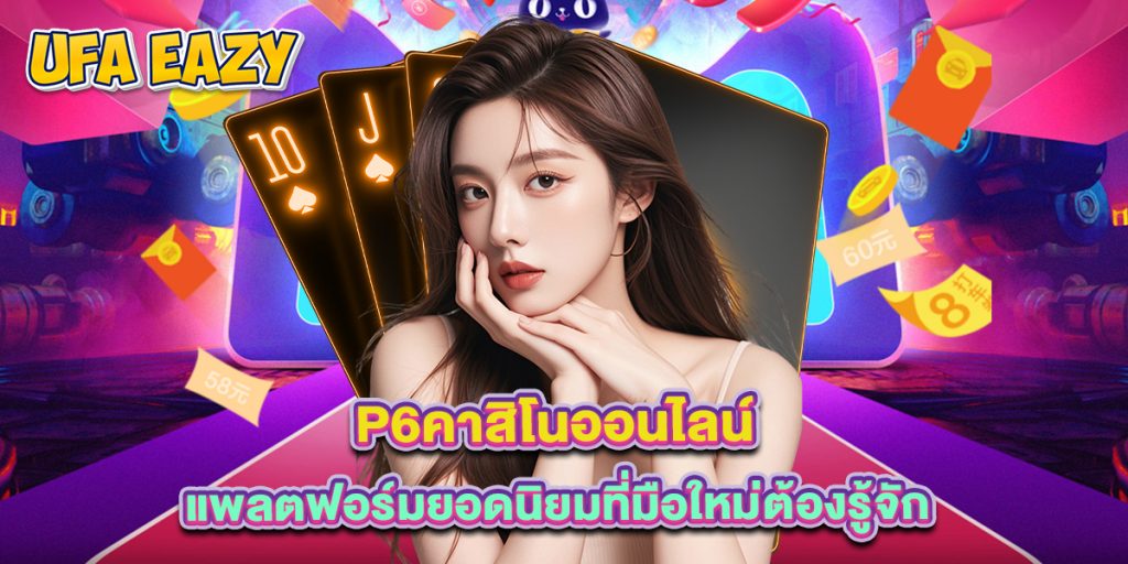 p6คาสิโนออนไลน์ แพลตฟอร์มยอดนิยมที่มือใหม่ต้องรู้จัก 1 p6คาสิโนออนไลน์ แพลตฟอร์มยอดนิยมที่มือใหม่ต้องรู้จัก